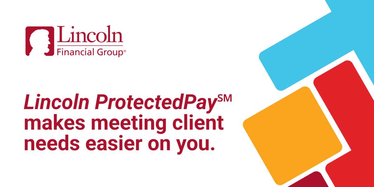 Lincoln ProtectedPay℠ makes meeting client needs easier on you.